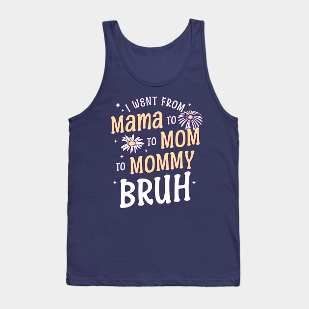 I Went from Mama, Mommy, Mom, Bruh Funny Mothers Day Flowers Tank Top by OrangeMonkeyArt